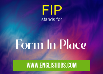 FIP means Form In Place FIP