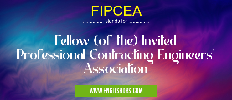 FIPCEA means Fellow (of the) Invited Professional Contracting Engineers' Association FIPCEA