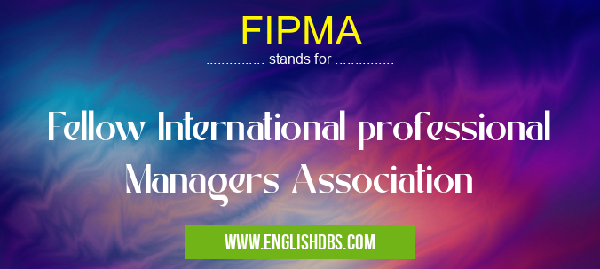 FIPMA means Fellow International professional Managers Association FIPMA