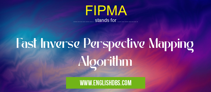 FIPMA means Fast Inverse Perspective Mapping Algorithm FIPMA