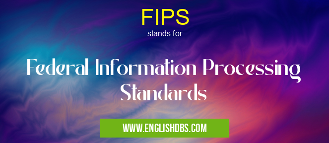 FIPS means Federal Information Processing Standards FIPS