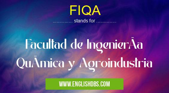 FIQA means Facultad de IngenierÃa QuÃmica y Agroindustria FIQA