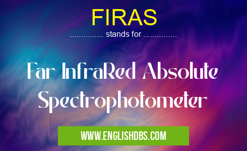 FIRAS means Far InfraRed Absolute Spectrophotometer FIRAS
