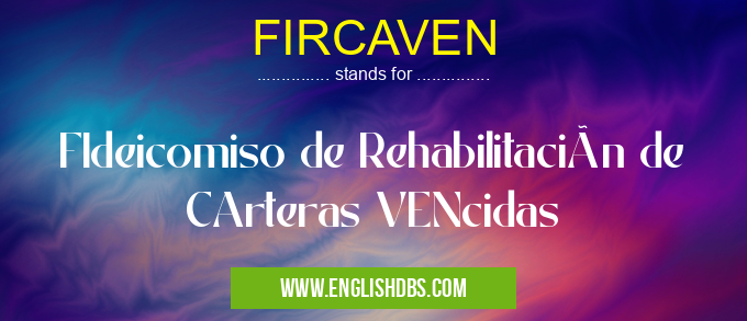 FIRCAVEN means FIdeicomiso de Rehabilitación de CArteras VENcidas FIRCAVEN