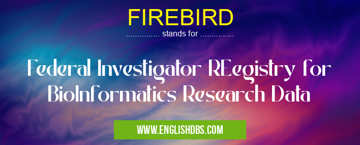 FIREBIRD means Federal Investigator REegistry for BioInformatics Research Data FIREBIRD