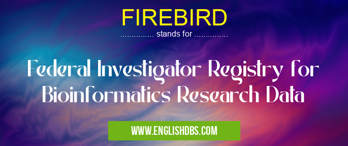 FIREBIRD means Federal Investigator Registry for Bioinformatics Research Data FIREBIRD