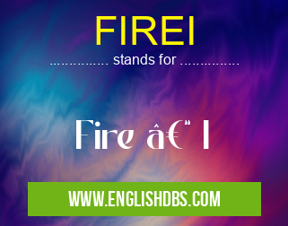 FIREI means Fire – I FIREI