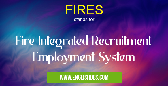 FIRES means Fire Integrated Recruitment Employment System FIRES