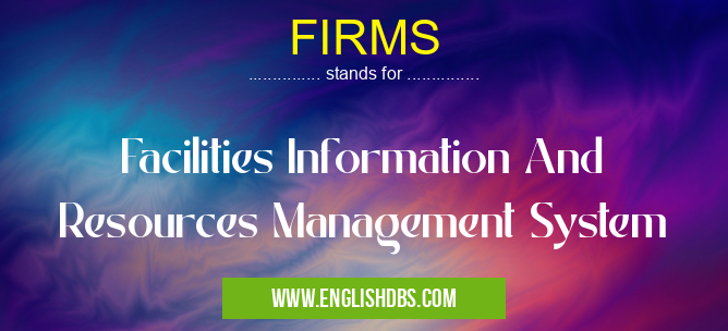 FIRMS means Facilities Information And Resources Management System FIRMS