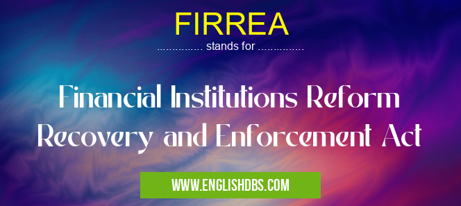 FIRREA means Financial Institutions Reform Recovery and Enforcement Act FIRREA