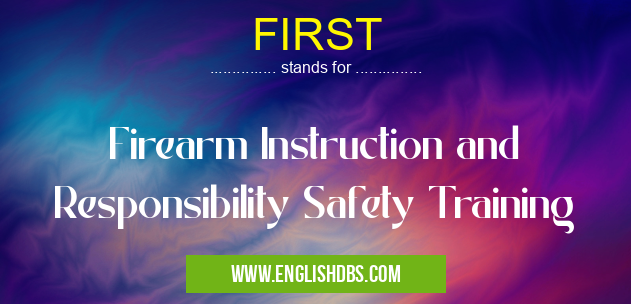 FIRST means Firearm Instruction and Responsibility Safety Training FIRST
