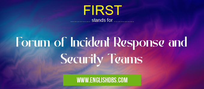 FIRST means Forum of Incident Response and Security Teams FIRST