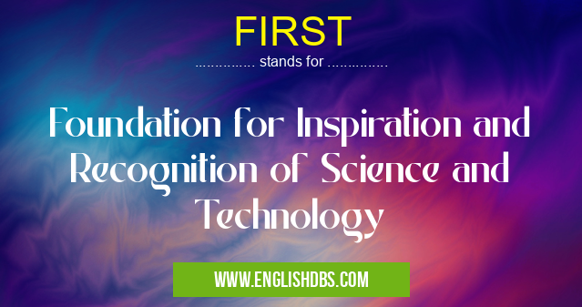 FIRST means Foundation for Inspiration and Recognition of Science and Technology FIRST