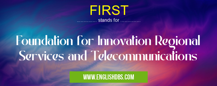 FIRST means Foundation for Innovation Regional Services and Telecommunications FIRST