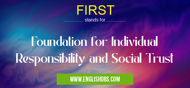 FIRST means Foundation for Individual Responsibility and Social Trust FIRST