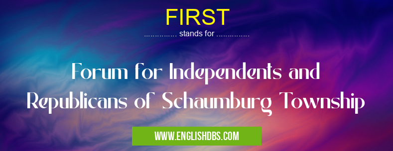 FIRST means Forum for Independents and Republicans of Schaumburg Township FIRST