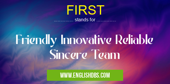 FIRST means Friendly Innovative Reliable Sincere Team FIRST