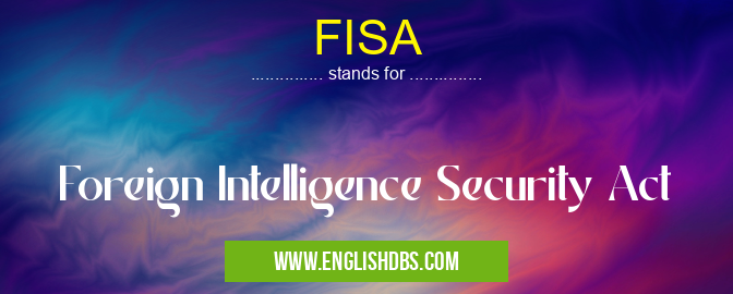 FISA means Foreign Intelligence Security Act FISA