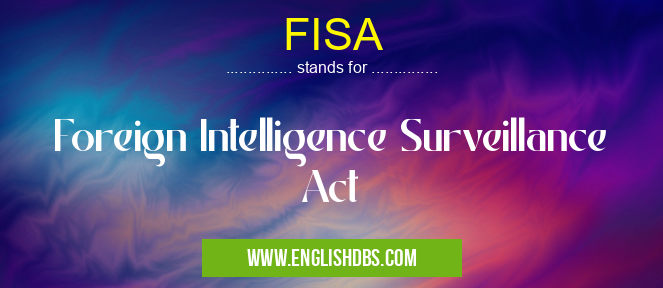 FISA means Foreign Intelligence Surveillance Act FISA