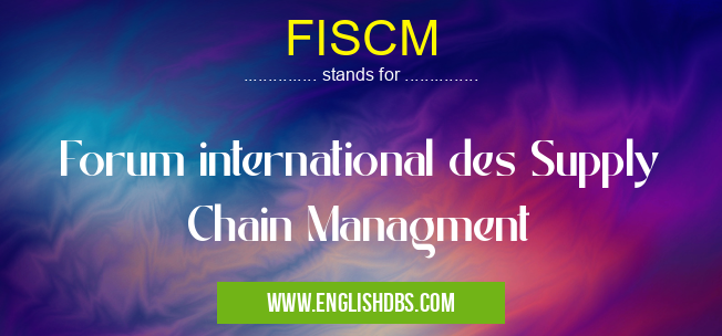 FISCM means Forum international des Supply Chain Managment FISCM