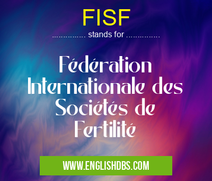 FISF means Fédération Internationale des Sociétés de Fertilité FISF