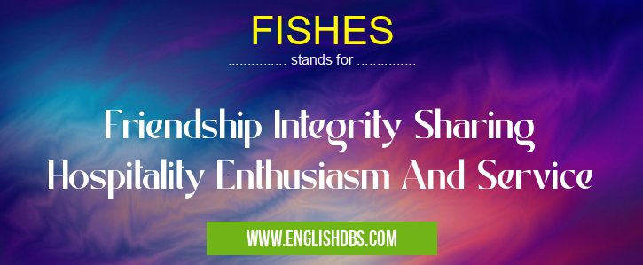 FISHES means Friendship Integrity Sharing Hospitality Enthusiasm And Service FISHES