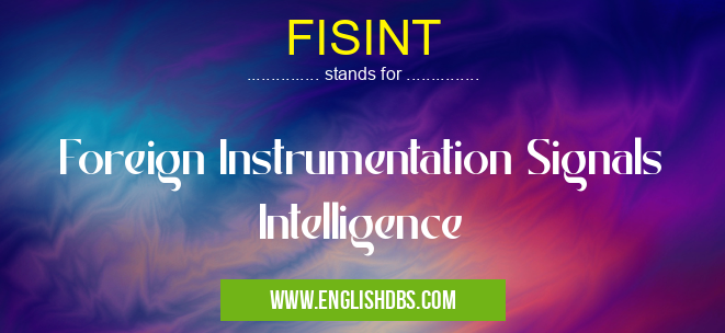 FISINT means Foreign Instrumentation Signals Intelligence FISINT