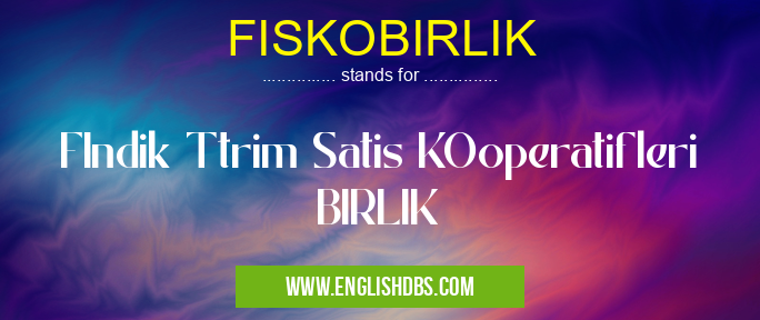 FISKOBIRLIK means FIndik Ttrim Satis KOoperatifleri BIRLIK FISKOBIRLIK