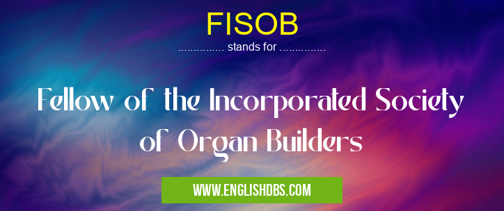 FISOB means Fellow of the Incorporated Society of Organ Builders FISOB
