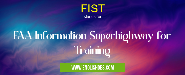 FIST means FAA Information Superhighway for Training FIST