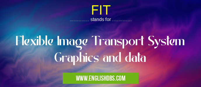 FIT means Flexible Image Transport System Graphics and data FIT