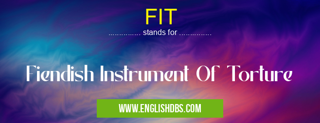 FIT means Fiendish Instrument Of Torture FIT