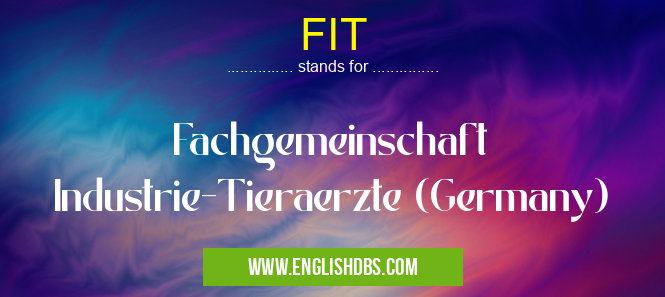 FIT means Fachgemeinschaft Industrie-Tieraerzte (Germany) FIT