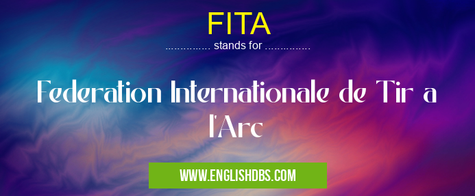 FITA means Federation Internationale de Tir a l'Arc FITA