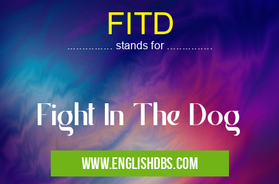 FITD means Fight In The Dog FITD