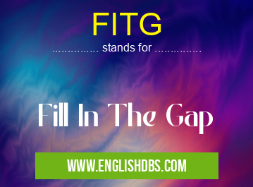 FITG means Fill In The Gap FITG