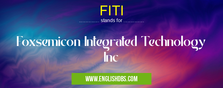 FITI means Foxsemicon Integrated Technology Inc FITI