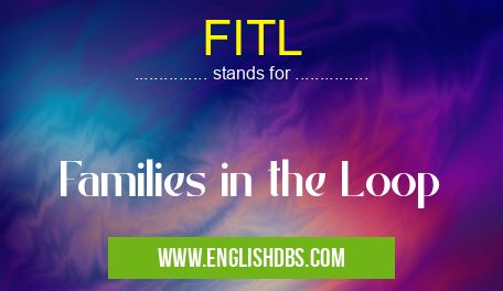 FITL means Families in the Loop FITL