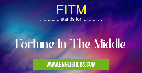FITM means Fortune In The Middle FITM