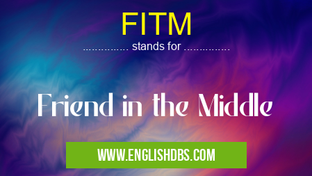 FITM means Friend in the Middle FITM