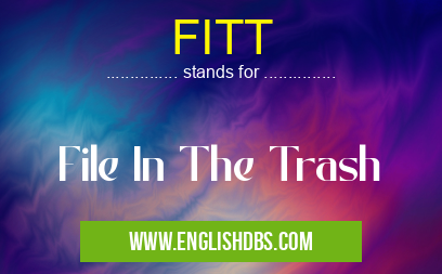 FITT means File In The Trash FITT