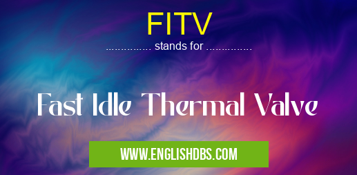FITV means Fast Idle Thermal Valve FITV