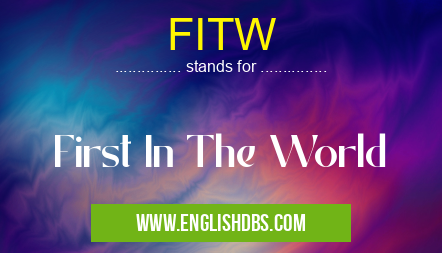 FITW means First In The World FITW