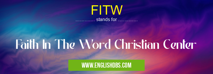 FITW means Faith In The Word Christian Center FITW