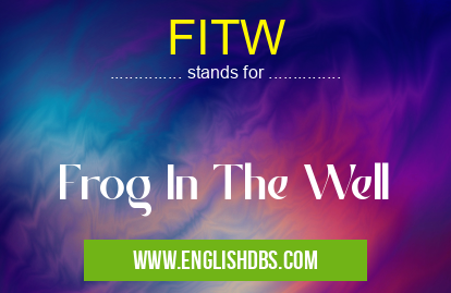 FITW means Frog In The Well FITW