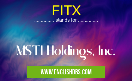 FITX means MSTI Holdings, Inc. FITX