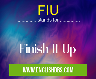 FIU means Finish It Up FIU