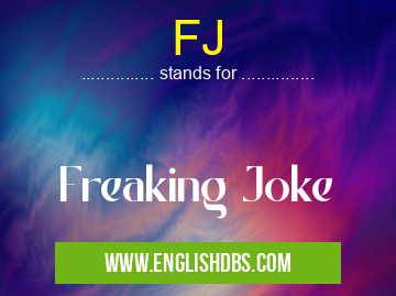 FJ means Freaking Joke FJ