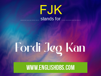 FJK means Fordi Jeg Kan FJK