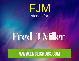 FJM means Fred J Miller FJM
